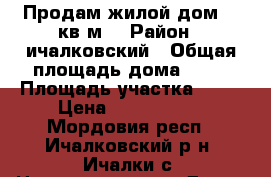 Продам жилой дом 70 кв.м. › Район ­ ичалковский › Общая площадь дома ­ 70 › Площадь участка ­ 18 › Цена ­ 1 500 000 - Мордовия респ., Ичалковский р-н, Ичалки с. Недвижимость » Дома, коттеджи, дачи продажа   